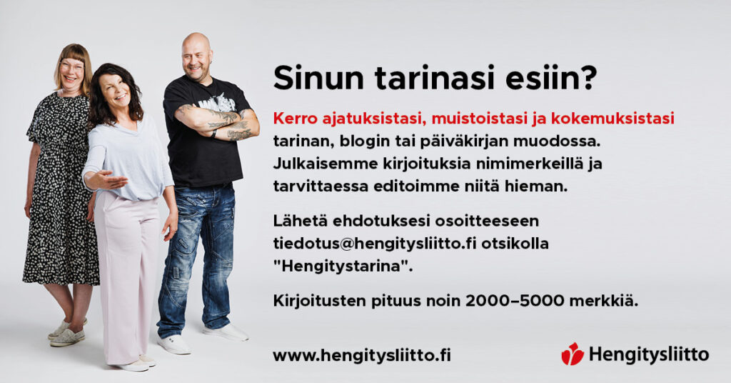 Kerro ajatuksistasi, muistoistasi ja kokemuksistasi tarinan, blogin tai päiväkirjan muodossa. Julkaisemme kirjoituksia nimimerkeillä. Lähetä ehdotuksesi osoitteeseen tiedotus@hengitysliitto.fi.